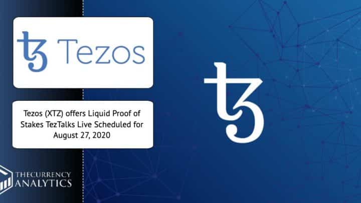 Tezos (XTZ) offers Liquid Proof of Stakes TezTalks Live Scheduled for August 27, 2020