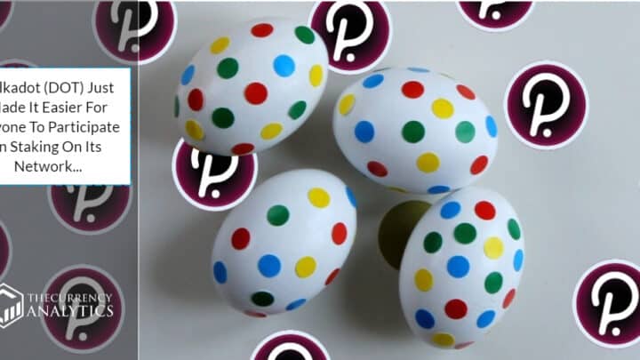 Polkadot (DOT) Just Made It Easier For Anyone To Participate In Staking On Its Network…