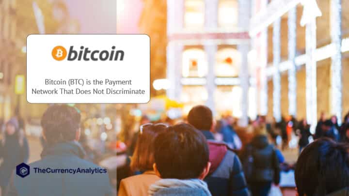 Bitcoin (BTC) is the Payment Network That Does Not Discriminate