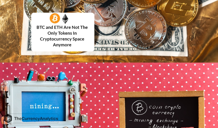 BTC and ETH Are Not Only Tokens In Cryptocurrency Space Anymore