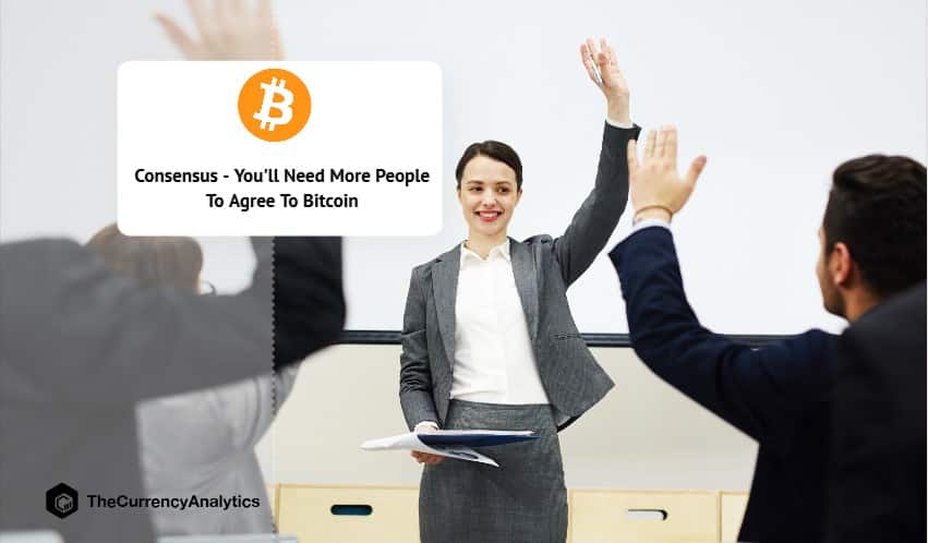 Consensus - You'll Need More People To Agree To Bitcoin