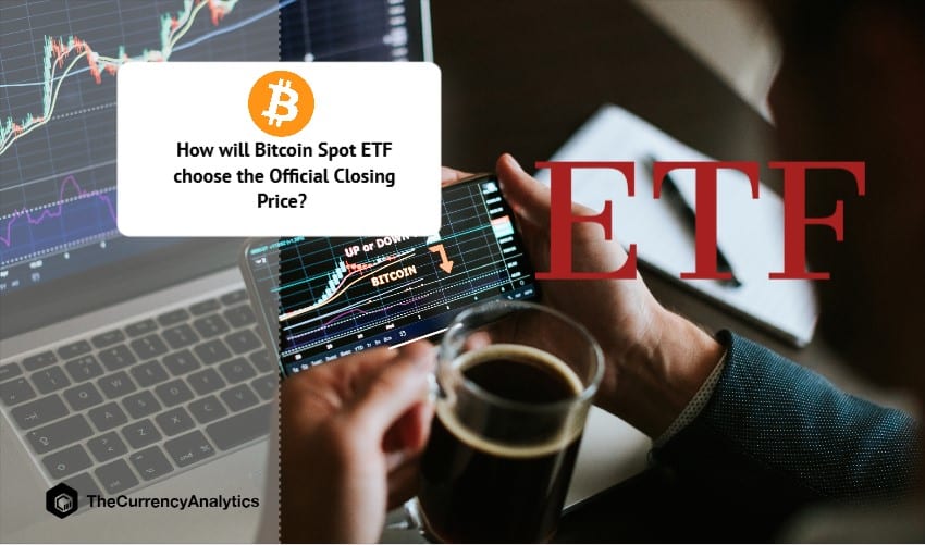 How will Bitcoin Spot ETF choose the Official Closing Price
