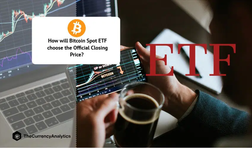 How will Bitcoin Spot ETF choose the Official Closing Price