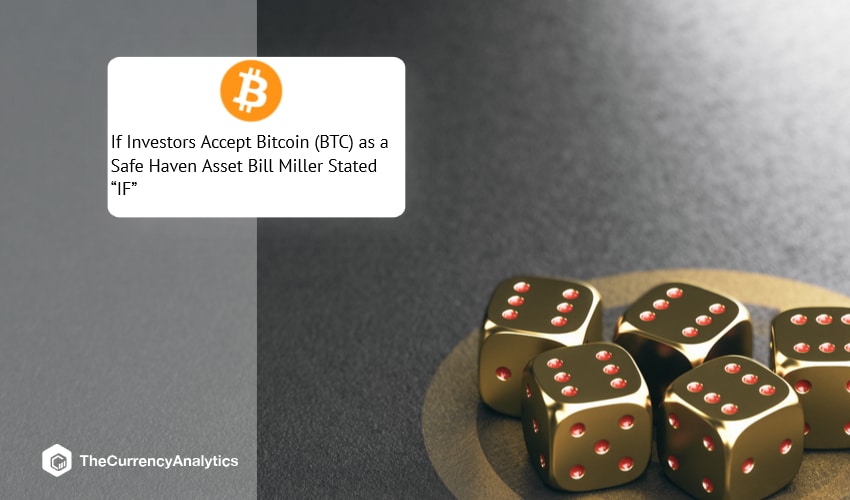 If Investors Accept Bitcoin (BTC) as a Safe Haven Asset Bill Miller Stated “IF”