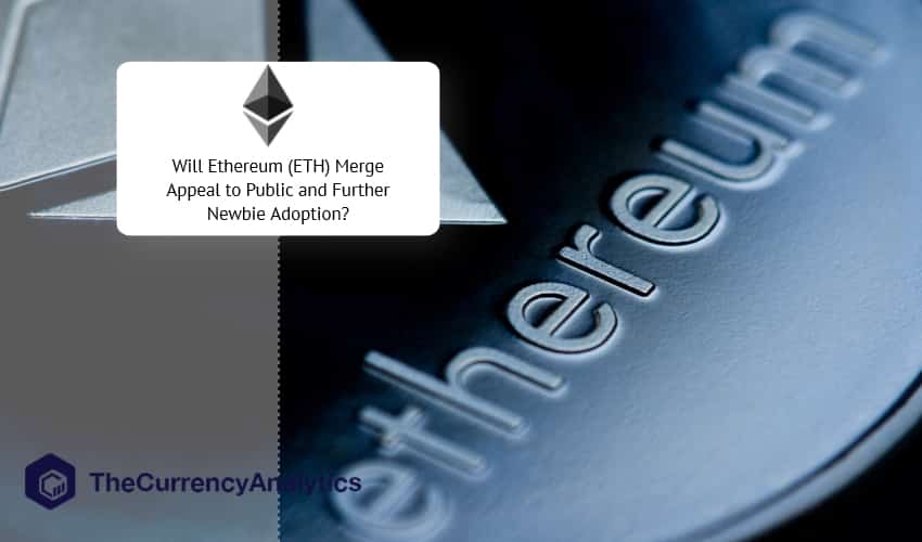 Will Ethereum (ETH) Merge Appeal to Public and Further Newbie Adoption?