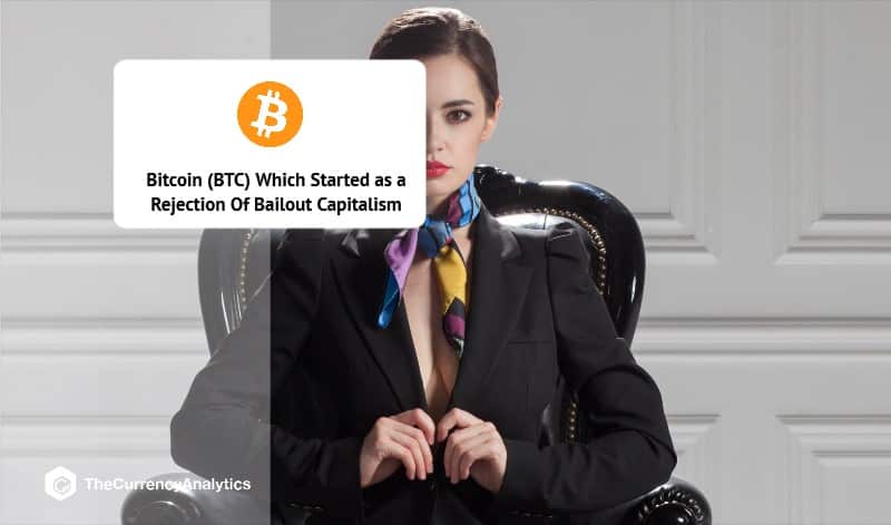 Bitcoin (BTC) Which Started as a Rejection Of Bailout Capitalism
