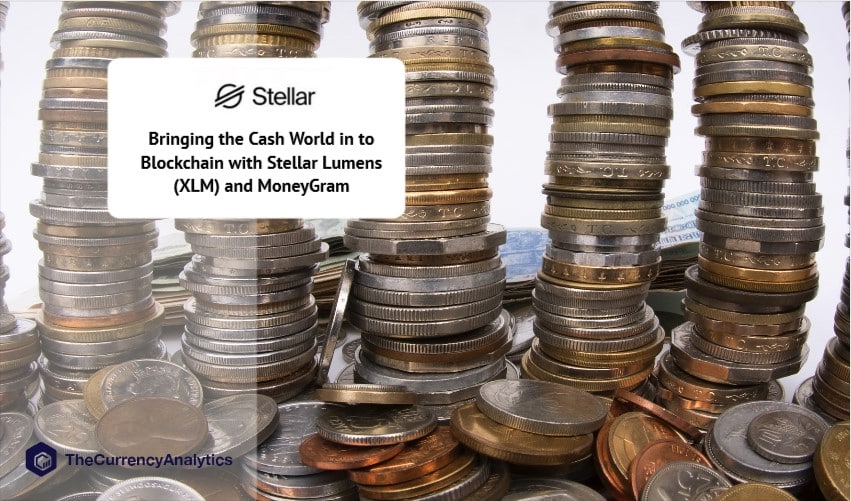 Bringing the Cash World in to Blockchain with Stellar Lumens (XLM) and MoneyGram