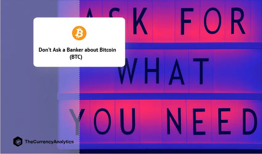 Don’t Ask a Banker about Bitcoin (BTC)