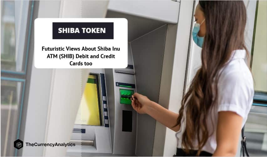 Futuristic Views About Shiba Inu ATM (SHIB) Debit and Credit Cards too