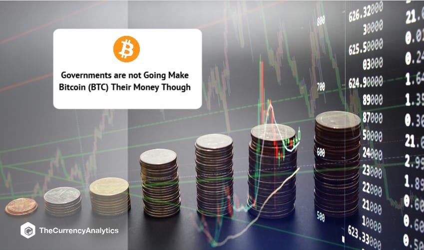 Governments are not Going Make Bitcoin (BTC) Their Money Though