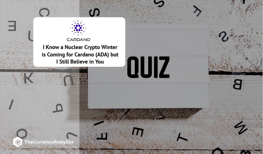 I Know a Nuclear Crypto Winter is Coming for Cardano (ADA) but I Still Believe in You