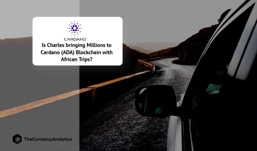 Is Charles bringing Millions to Cardano (ADA) Blockchain with African Trips