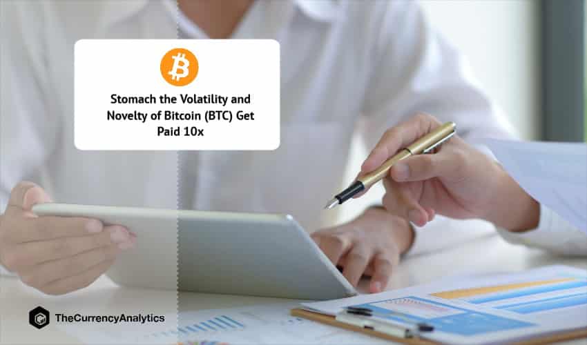 Stomach the Volatility and Novelty of Bitcoin (BTC) Get Paid 10x