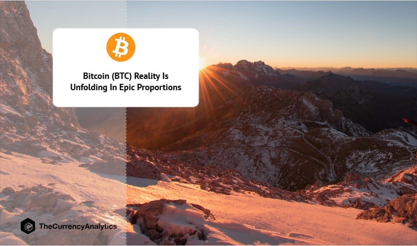 Bitcoin (BTC) Reality Is Unfolding In Epic Proportions