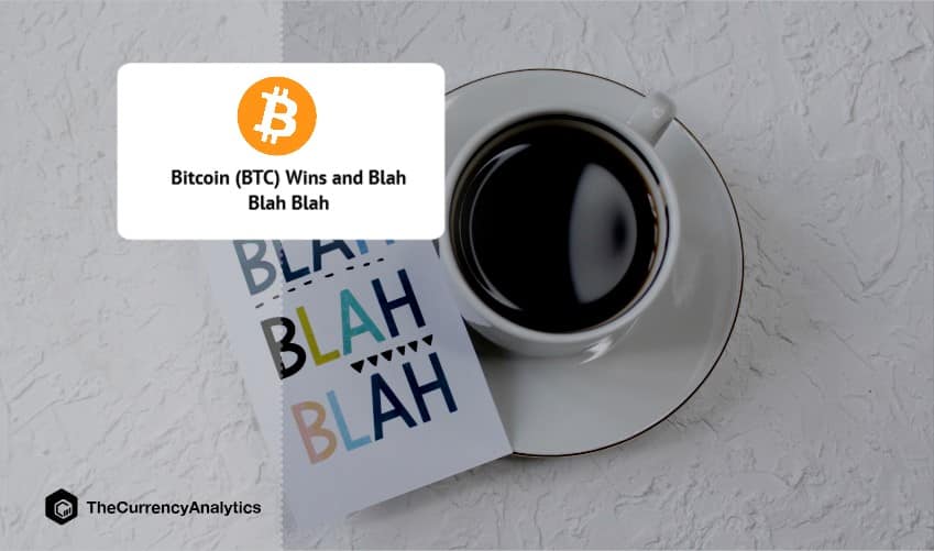 Bitcoin (BTC) Wins and Blah Blah Blah