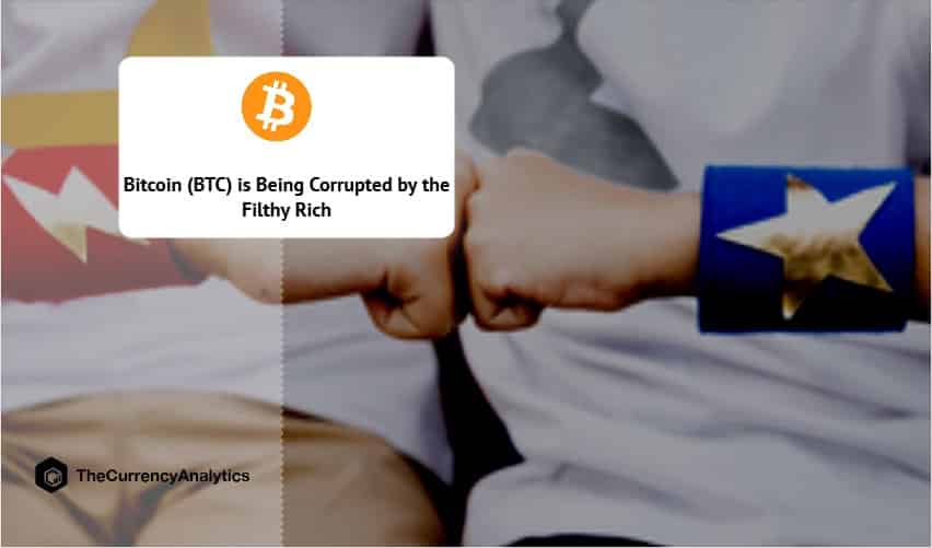 Bitcoin (BTC) is Being Corrupted by the Filthy Rich
