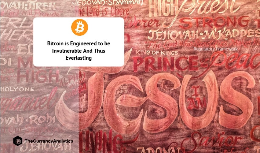 Bitcoin is Engineered to be Invulnerable And Thus Everlasting