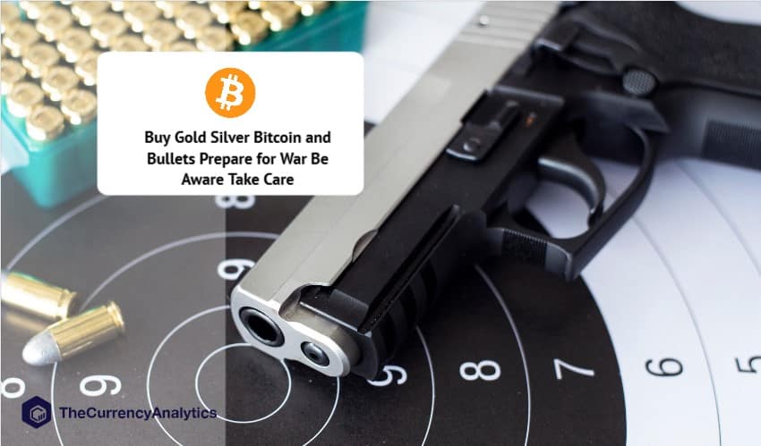 Buy Gold Silver Bitcoin and Bullets Prepare for War Be Aware Take Care