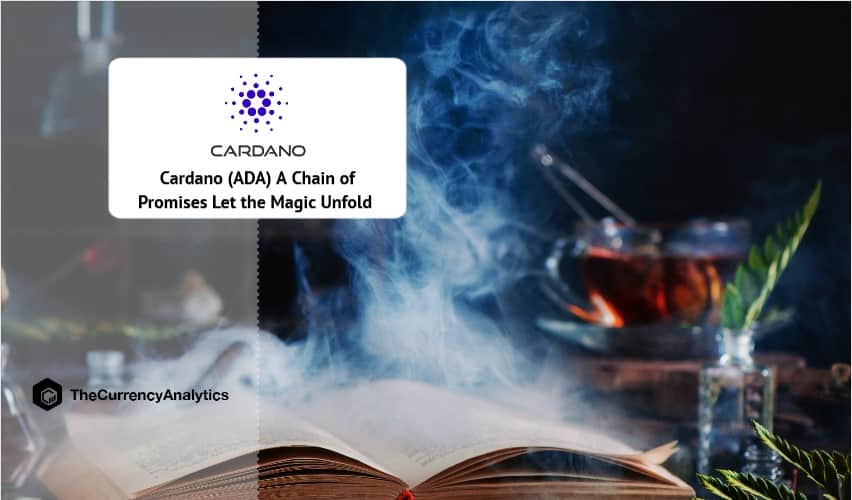 Cardano (ADA) A Chain of Promises Let the Magic Unfold