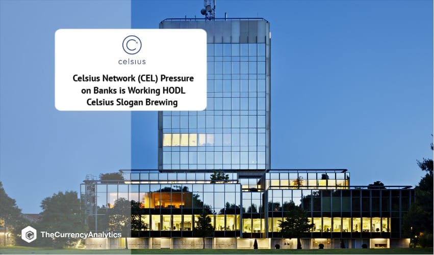 Celsius Network (CEL) Pressure on Banks is Working HODL Celsius Slogan Brewing