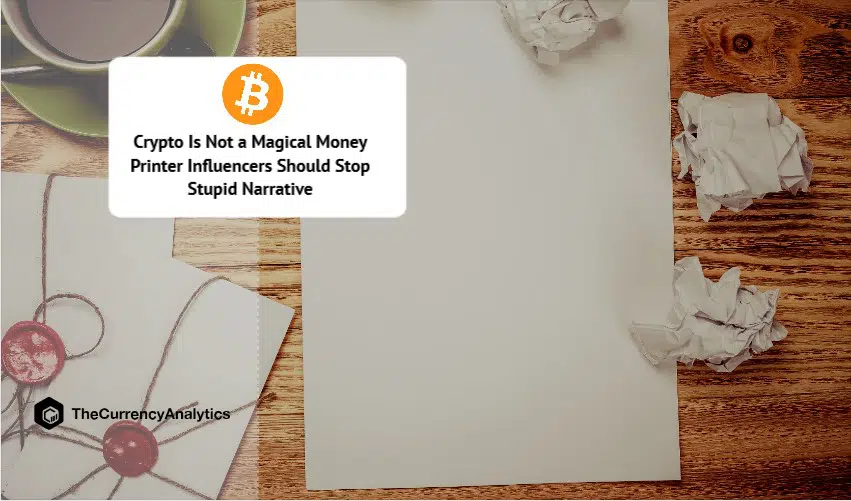 Crypto Is Not a Magical Money Printer Influencers Should Stop Stupid Narrative