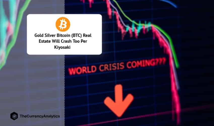 Gold Silver Bitcoin (BTC) Real Estate Will Crash Too Per Kiyosaki