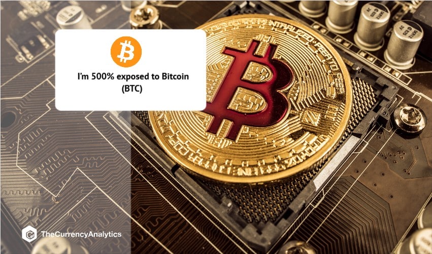 I’m 500% exposed to Bitcoin (BTC)