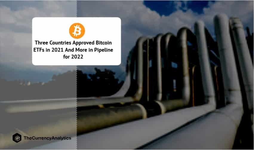 Three Countries Approved Bitcoin ETFs in 2021 And More in Pipeline for 2022