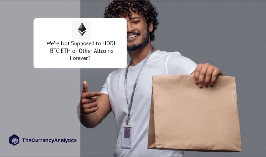We’re Not Supposed to HODL BTC ETH or Other Altcoins Forever