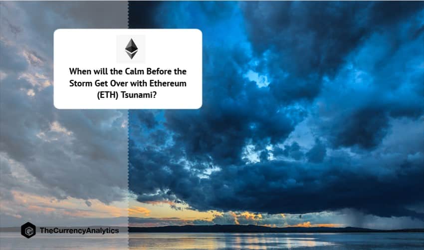 When will the Calm Before the Storm Get Over with Ethereum (ETH) Tsunami