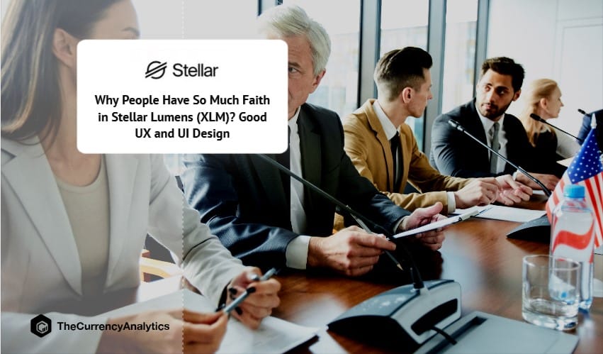 Why People Have So Much Faith in Stellar Lumens (XLM) Good UX and UI Design