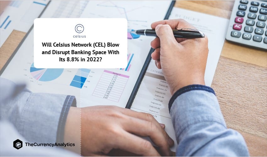 Will Celsius Network (CEL) Blow and Disrupt Banking Space With Its 8.8% in 2022