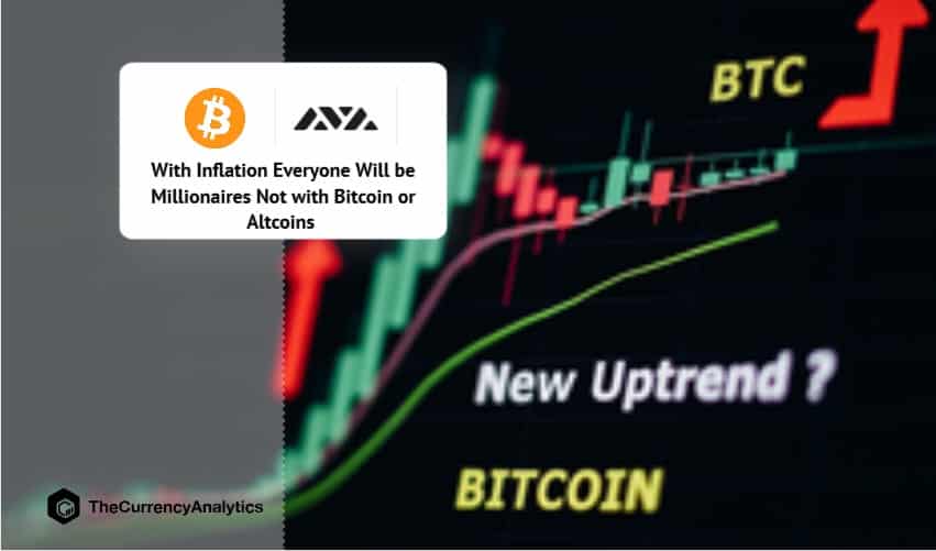 With Inflation Everyone Will be Millionaires Not with Bitcoin or Altcoins