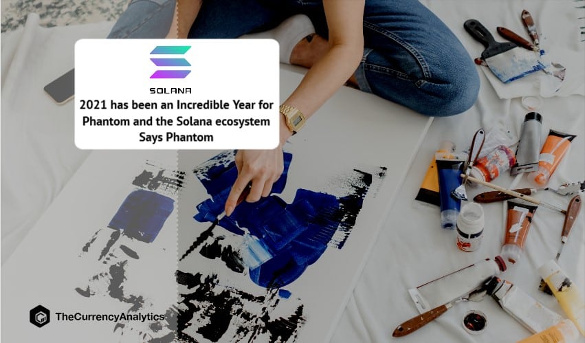 2021 has been an Incredible Year for Phantom and the Solana ecosystem Says Phantom-1