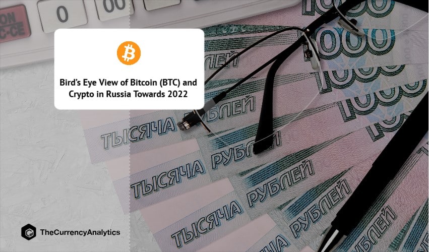 Bird’s Eye View of Bitcoin (BTC) and Crypto in Russia Towards 2022