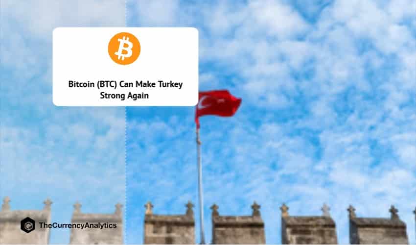 Bitcoin (BTC) Can Make Turkey Strong Again