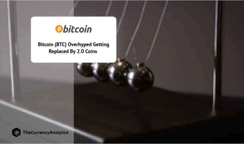 Bitcoin (BTC) Overhyped Getting Replaced By 2.0 Coins