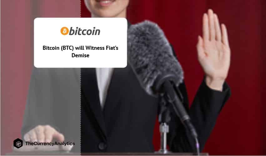 Bitcoin (BTC) will Witness Fiat’s Demise