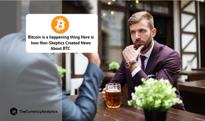Bitcoin is a happening thing Here is how Non-Skeptics Created News About BTC