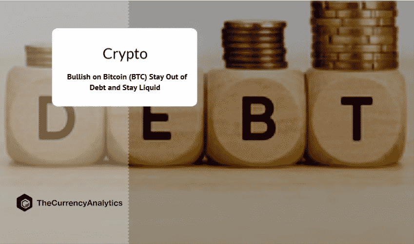 Bullish on Bitcoin (BTC) Stay Out of Debt and Stay Liquid