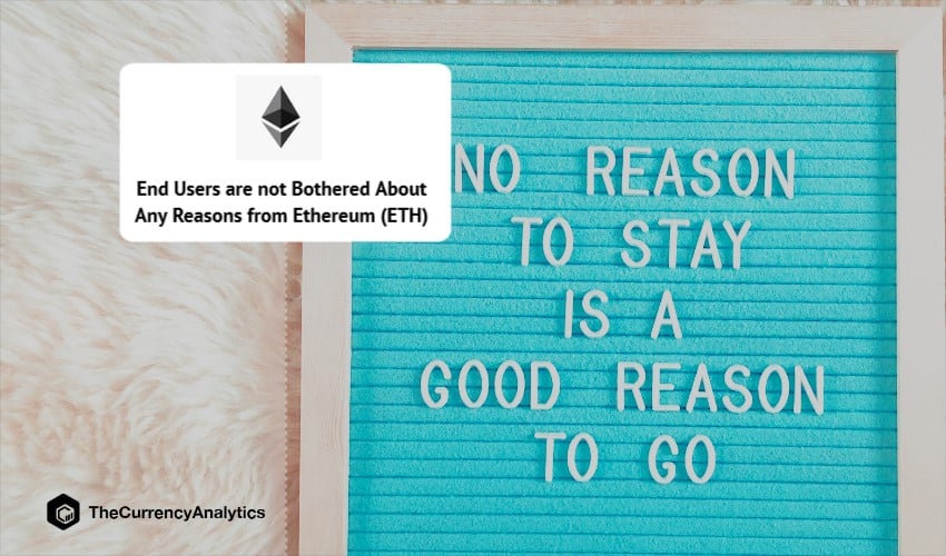 End Users are not Bothered About Any Reasons from Ethereum (ETH)