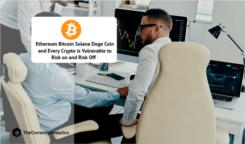 Ethereum Bitcoin Solana Doge Coin and Every Crypto is Vulnerable to Risk on and Risk Off