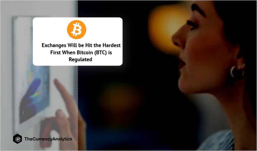 Exchanges Will be Hit the Hardest First When Bitcoin (BTC) is Regulated