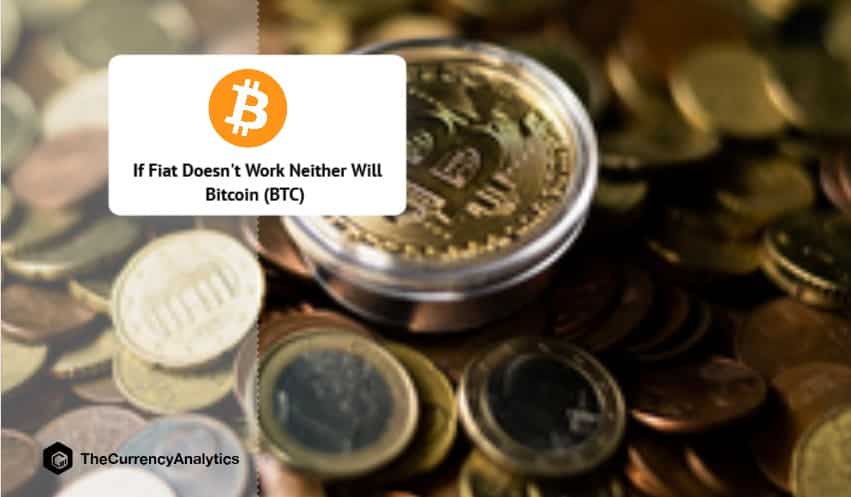 If Fiat Doesn't Work Neither Will Bitcoin (BTC)