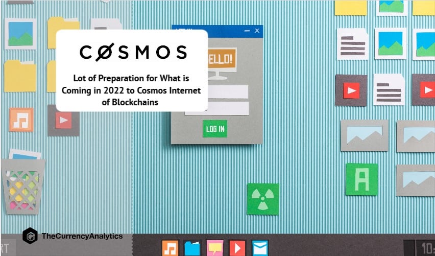 Lot of Preparation for What is Coming in 2022 to Cosmos Internet of Blockchains -1