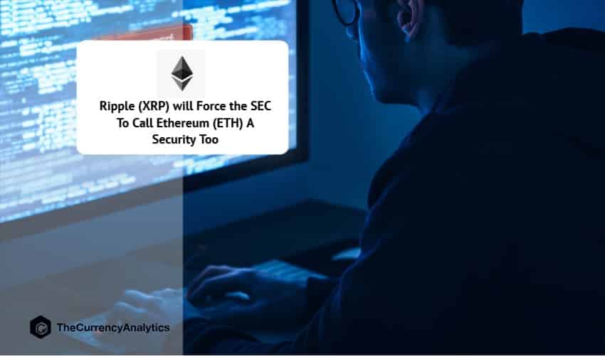 Ripple (XRP) will Force the SEC To Call Ethereum (ETH) A Security Too