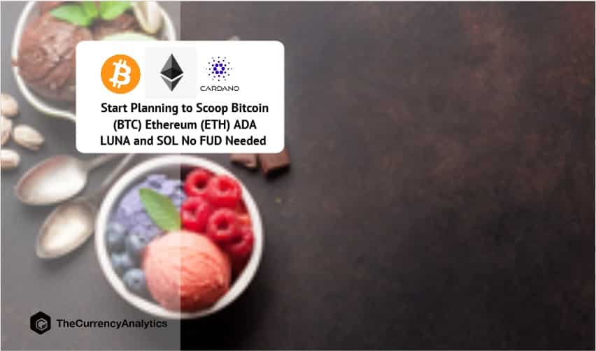 Start Planning to Scoop Bitcoin (BTC) Ethereum (ETH) ADA LUNA and SOL No FUD Needed