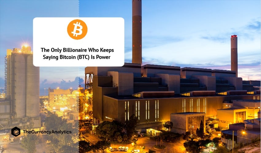 The Only Billionaire Who Keeps Saying Bitcoin (BTC) Is Power
