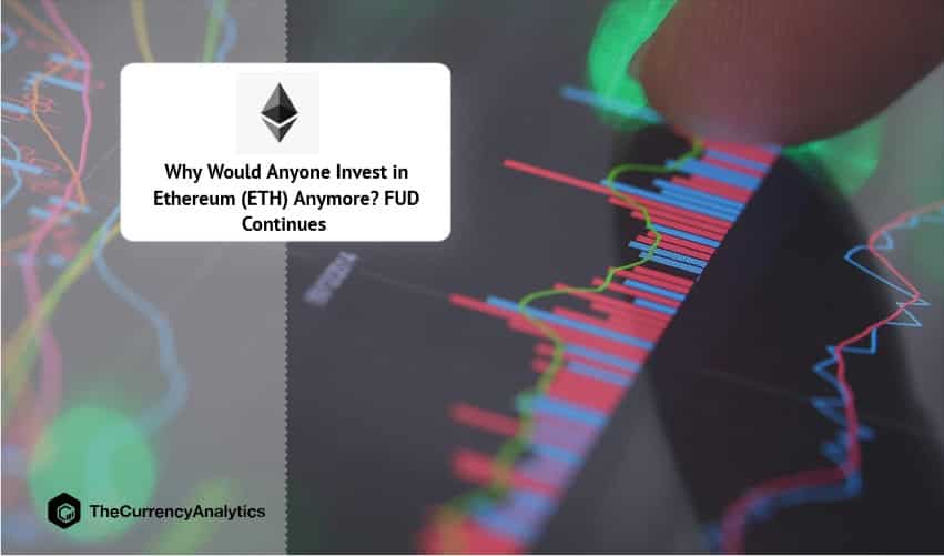 Why Would Anyone Invest in Ethereum (ETH) Anymore FUD Continues