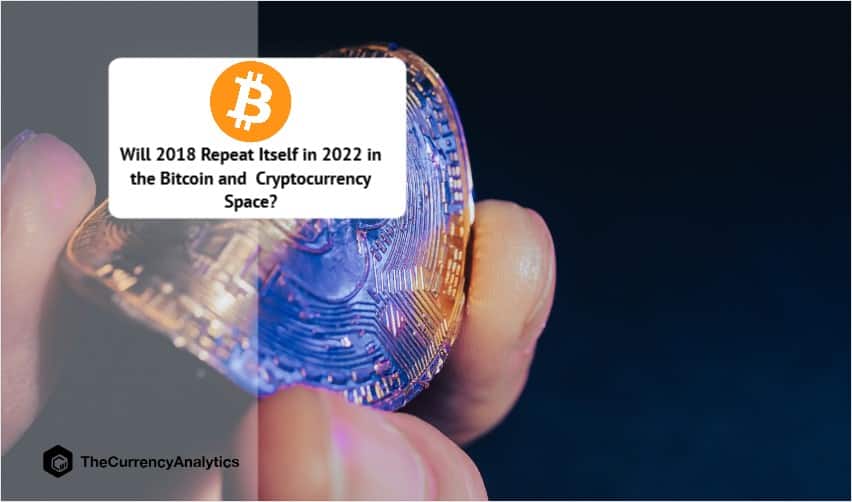 Will 2018 Repeat Itself in 2022 in the Bitcoin and Cryptocurrency Space